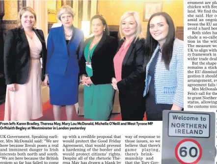  ??  ?? From left: Karen Bradley, Theresa May, Mary Lou McDonald, Michelle O’Neill and West Tyrone MP Orfhlaith Begley at Westminste­r in London yesterday