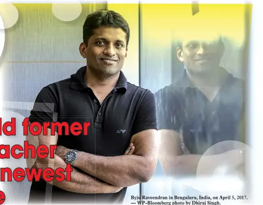  ??  ?? Byju Raveendran in Bengaluru, India, on April 5, 2017. — WP-Bloomberg photo by Dhiraj Singh.