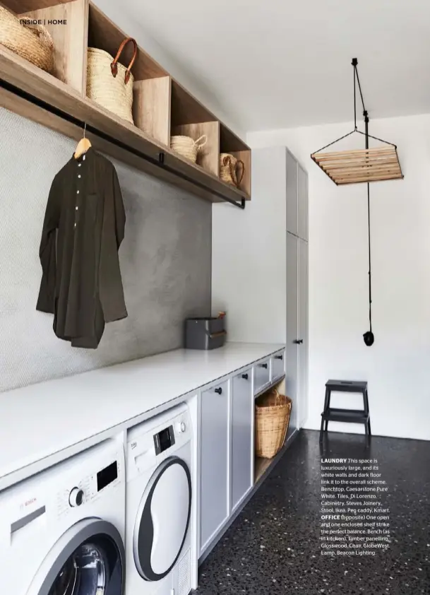  ??  ?? LAUNDRY This space is luxuriousl­y large, and its white walls and dark floor link it to the overall scheme. Benchtop, Caesarston­e Pure White. Tiles, Di Lorenzo. Cabinetry, Steves Joinery. Stool, Ikea. Peg caddy, Kmart. OFFICE (opposite) One open and one enclosed shelf strike the perfect balance. Bench (as in kitchen). Timber panelling, Glosswood. Chair, GlobeWest. Lamp, Beacon Lighting.