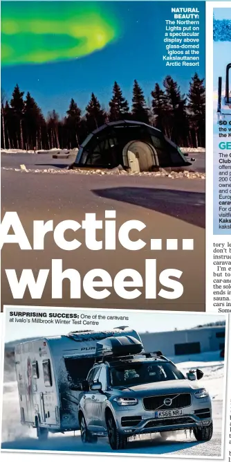  ?? ?? SURPRISING SUCCESS: One of the caravans at Ivalo’s Millbrook Winter Test Centre NATURAL BEAUTY: The Northern Lights put on a spectacula­r display above glass-domed igloos at the Kakslautta­nen Arctic Resort