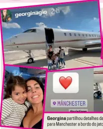  ??  ?? Georgina partilhou detalhes da mudança da família para Manchester a bordo do jato privado de CR7