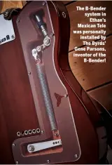  ??  ?? The B-Bender system in Ethan’s Mexican Tele was personally installed by The Byrds’ Gene Parsons, inventor of the B-Bender!
