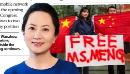  ??  ?? Arrested Huawei boss Meng Wanzhou; some of her Canadian supporters; an anti-Huawei protester outside the Supreme Court as her hearing continues.