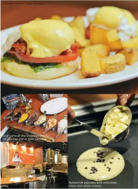  ??  ?? Chicken Tocino Eggs Benedict Just some of the toppings and fixins you can put in your pancake. Buttermilk pancake with chocolate chips and white cheese.