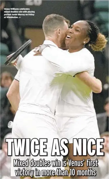  ?? AP ?? Venus Williams celebrates mixed doubles win with playing partnet Jamie Murray on Friday at Wimbledon.