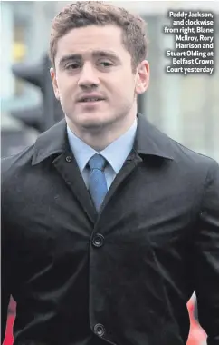  ??  ?? Paddy Jackson,
and clockwise from right, Blane McIlroy, Rory Harrison and Stuart Olding at
Belfast Crown Court yesterday