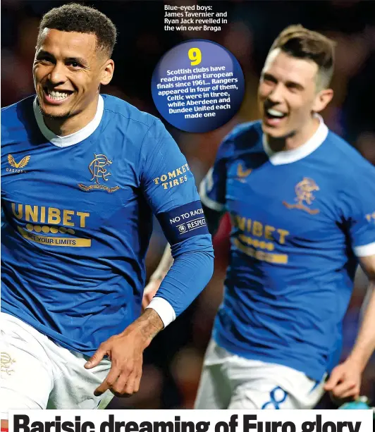  ?? ?? Blue-eyed boys: James Tavernier and Ryan Jack revelled in the win over Braga 9 have Scottish clubs European reached nine Rangers finals since 1961... four of them, appeared in in three, Celtic were and while Aberdeen each Dundee United made one