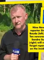  ?? ?? Nine News reporter Simon Bouda (left) and Ten newsreader Sandra Sully (right) will never forget reporting on the incident.