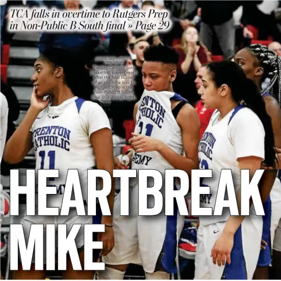  ?? JOHN BLAINE — FOR THE TRENTONIAN ?? Trenton Catholic girls basketball players react after the final buzzer of an overtime loss to Rutgers Prep in the Non-Public B South final on Tuesday night.