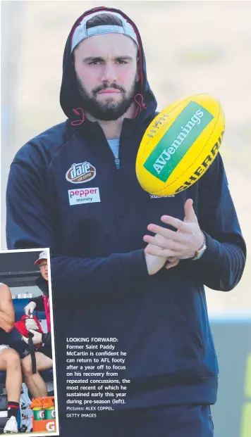  ?? Pictures: ALEX COPPEL, GETTY IMAGES ?? AAP
LOOKING FORWARD: Former Saint Paddy McCartin is confident he can return to AFL footy after a year off to focus on his recovery from repeated concussion­s, the most recent of which he sustained early this year during pre-season (left).