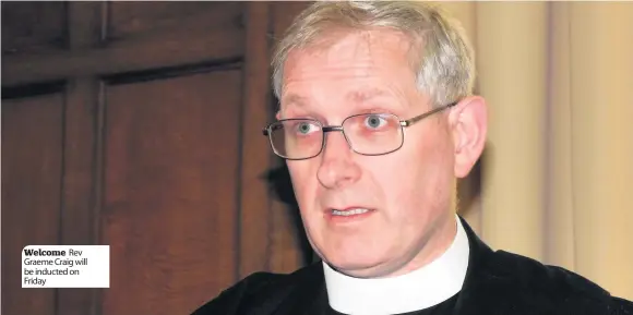  ??  ?? Welcome Rev Graeme Craig will be inducted on Friday