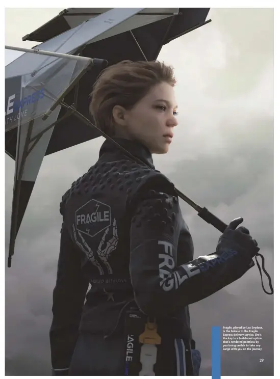  ??  ?? Fragile, played by Lea Seydoux, is the heiress to the Fragile Express delivery service. She’s the key to a fast-travel option that’s rendered pointless by you being unable to take any cargo with you on the journey