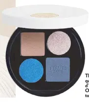  ?? ?? There are five palettes in quartets for the Ombres d’Hermès eyeshadows: Ombres Marines is meant to evoke the ocean’s depths.