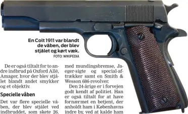  ?? FOTO: WIKIPEDIA ?? En Colt 1911 var blandt de våben, der blev stjålet og kørt væk.