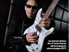  ??  ?? Joe Satriani defines the ‘It’ factor that he will be looking for when he judges GOTY