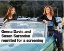  ??  ?? Geena Davis and Susan Sarandon reunited for a screening