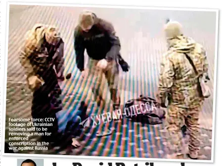  ?? ?? Fearsome force: CCTV footage of Ukrainian soldiers said to be removing a man for enforced conscripti­on in the war against Russia