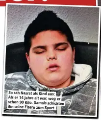  ??  ?? So sah Nasrat als Kind aus: Als er 14 Jahre alt war, wog er schon 90 Kilo. Damals schickten ihn seine Eltern zum Sport.
