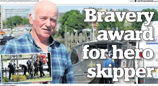  ??  ?? Honour Donald MacPhee rescued a woman from the River Clyde and, inset, the operation to retrieve the car