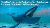  ??  ?? Magic Light’s new special The Snail and the Whale features
Rob Brydon, Sally Hawkins and Dame Diana Rigg.