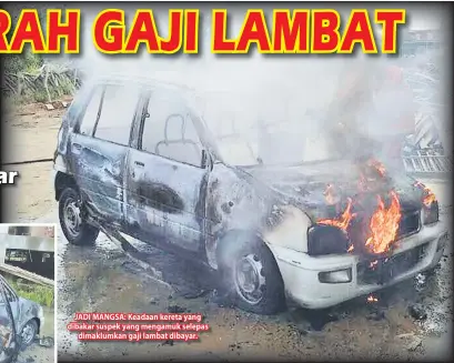  ??  ?? JADI MANGSA: Keadaan kereta yang dibakar suspek yang mengamuk selepas dimaklumka­n gaji lambat dibayar.