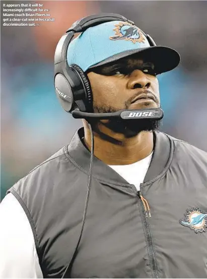  ?? ?? It appears that it will be increasing­ly difficult for exMiami coach Brian Flores to get a clear-cut win in his racial discrimina­tion suit. AP