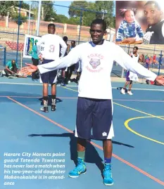  ??  ?? Harare City Hornets point guard Tatenda Tswatswa has never lost a match when his two-year-old daughter Makanakais­he is in attendance