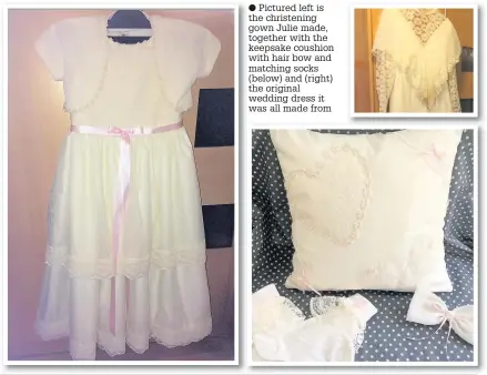  ??  ?? ● Pictured left is the christenin­g gown Julie made, together with the keepsake coushion with hair bow and matching socks (below) and (right) the original wedding dress it was all made from