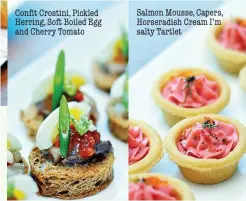  ??  ?? Confit Crostini, Pickled Herring, Soft Boiled Egg and Cherry Tomato Salmon Mousse, Capers, Horseradis­h Cream I’m salty Tartlet