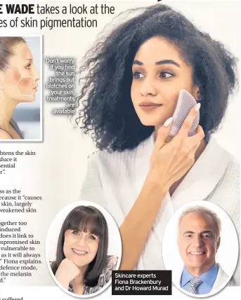  ??  ?? Don’t worry if you find the sun brings out blotches on your skin, treatments are available
Skincare experts Fiona Brackenbur­y and Dr Howard Murad