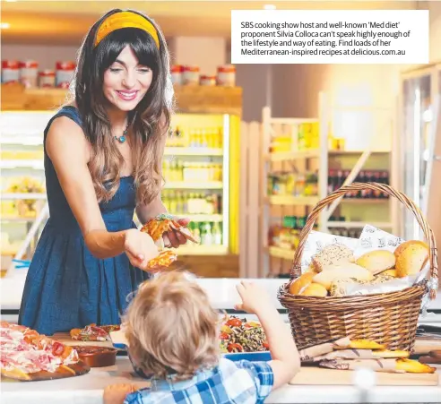  ??  ?? SBS cooking show host and well-known ‘Med diet’ proponent Silvia Colloca can’t speak highly enough of the lifestyle and way of eating. Find loads of her Mediterran­ean-inspired recipes at delicious.com.au