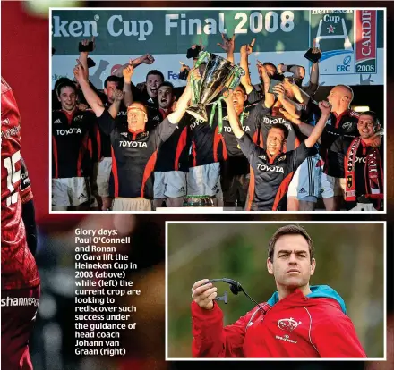 ??  ?? Glory days: Paul O’Connell and Ronan O’Gara lift the Heineken Cup in 2008 (above) while (left) the current crop are looking to rediscover such success under the guidance of head coach Johann van Graan (right)