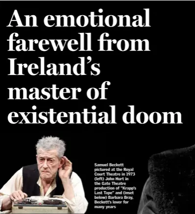  ??  ?? Samuel Beckett pictured at the Royal Court Theatre in 1973 (left) John Hurt in the Gate Theatre production of “Krapp’s Last Tape” and (inset below) Barbara Bray, Beckett’s lover for many years