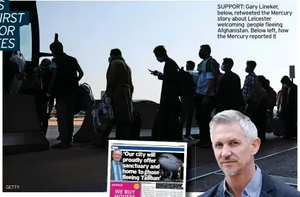  ?? getty ?? SUPPORT: Gary Lineker, below, retweeted the Mercury story about Leicester welcoming people fleeing Afghanista­n. Below left, how the Mercury reported it