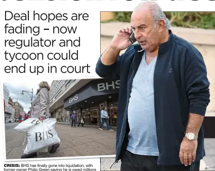  ??  ?? CRISIS: BHS has finally gone into liquidatio­n, with former owner Philip Green saying he is owed millions