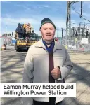  ??  ?? Eamon Murray helped build Willington Power Station
