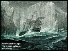  ??  ?? Northwest Passage: The Erebus sails past an iceberg.