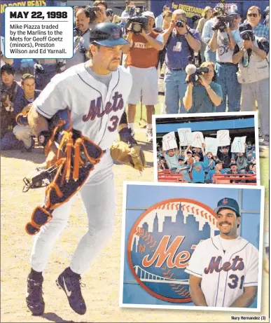  ?? Nury Hernandez (3) ?? MAY 22, 1998 Mike Piazza traded by the Marlins to the Mets for Geoff Goetz (minors), Preston Wilson and Ed Yarnall.