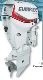  ??  ?? * À l’heure où nous bouclons ce dossier, BRP vient d’annoncer la fin de la production des moteurs Evinrude.