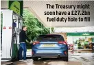  ??  ?? The Treasury might soon have a £27.2bn fuel duty hole to fill