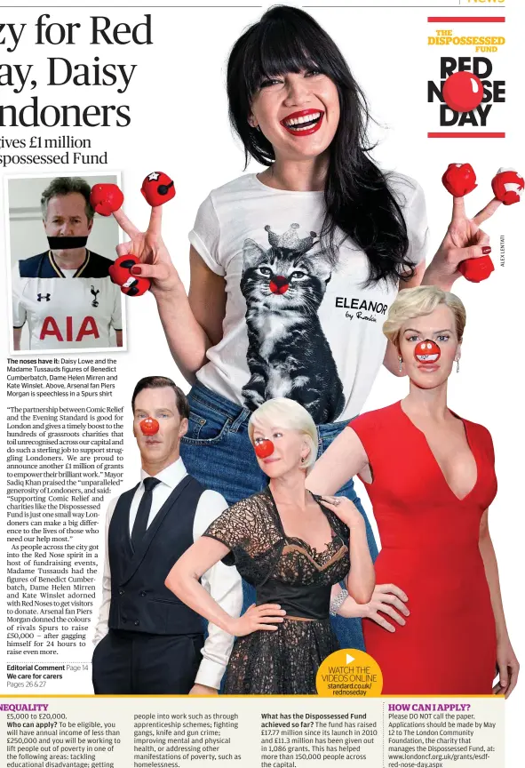  ??  ?? The noses have it: Daisy Lowe and the Madame Tussauds figures of Benedict Cumberbatc­h, Dame Helen Mirren and Kate Winslet. Above, Arsenal fan Piers Morgan is speechless in a Spurs shirt
WATCH THE VIDEOS ONLINE standard.co.uk/
rednoseday
What has the...