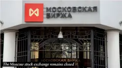  ?? ?? The Moscow stock exchange remains closed