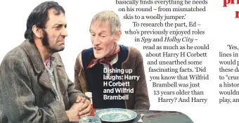  ??  ?? Dishing up laughs: Harry H Corbett and Wilfrid Brambell
For all their poverty, they’re sitting on about 3,000 square
metres of prime London
real estate