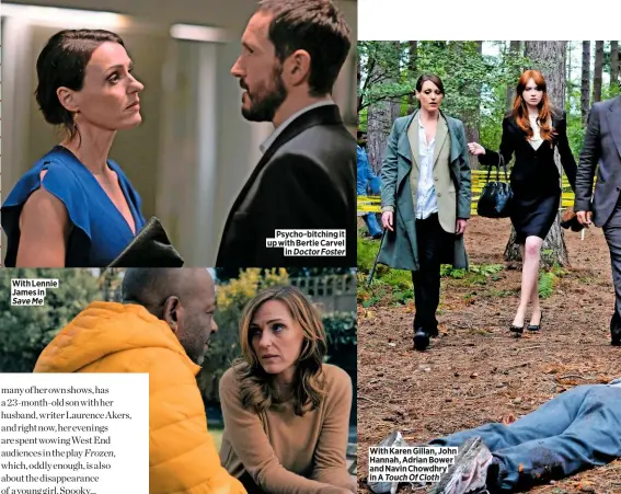  ??  ?? With Karen Gillan, John Hannah, Adrian Bower and Navin Chowdhry in A Touch Of Cloth With Lennie James in Save Me Psycho-bitching it up with Bertie Carvel in Doctor Foster