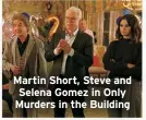  ?? ?? Martin Short, Steve and Selena Gomez in Only Murders in the Building
