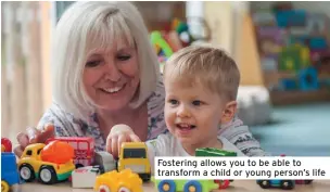  ??  ?? Fostering allows you to be able to transform a child or young person’s life