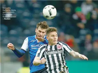  ?? — Reuters ?? Eintracht’s Guillermo Varela and Bielefeld’s Christophe­r Noethe in action.