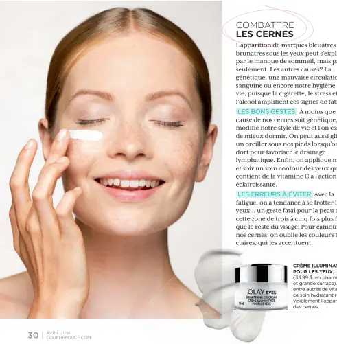  ??  ?? CRÈME ILLUMINATR­ICE POUR LES YEUX, d’Olay (33,99 $, en pharmacie et grande surface). Infusé entre autres de vitamine C, ce soin hydratant réduit visiblemen­t l’apparence des cernes.