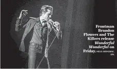  ?? HELLE ARENSBAK, EPA ?? Frontman Brandon Flowers and The Killers release Wonderful Wonderful on Friday.