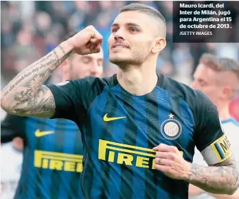  ?? /GETTY IMAGES ?? Mauro Icardi, del Inter de Milán, jugó para Argentina el 15 de octubre de 2013 .